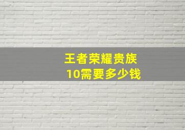 王者荣耀贵族10需要多少钱