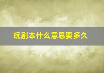 玩剧本什么意思要多久