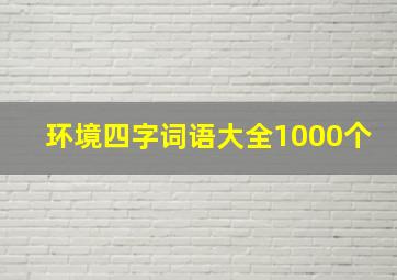 环境四字词语大全1000个