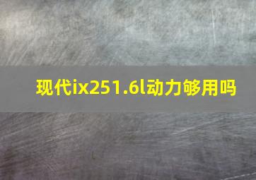 现代ix251.6l动力够用吗