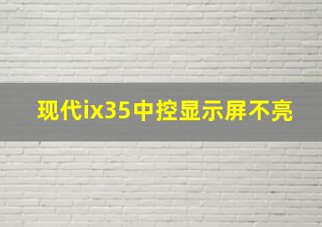 现代ix35中控显示屏不亮