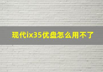 现代ix35优盘怎么用不了