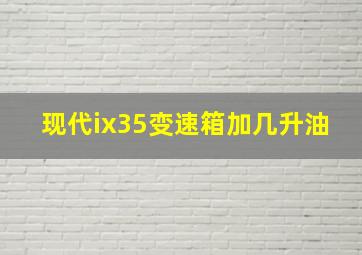 现代ix35变速箱加几升油