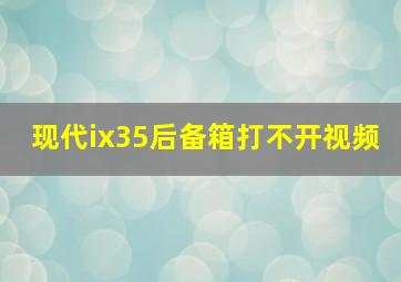 现代ix35后备箱打不开视频