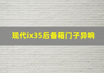 现代ix35后备箱门子异响