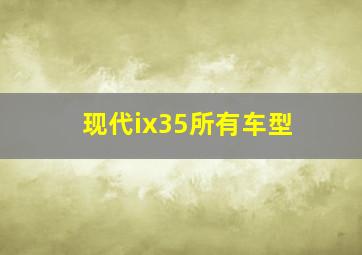 现代ix35所有车型