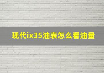 现代ix35油表怎么看油量