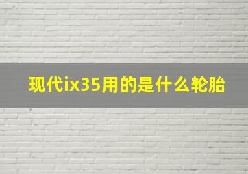 现代ix35用的是什么轮胎