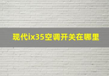 现代ix35空调开关在哪里