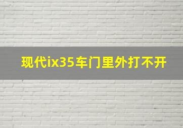 现代ix35车门里外打不开