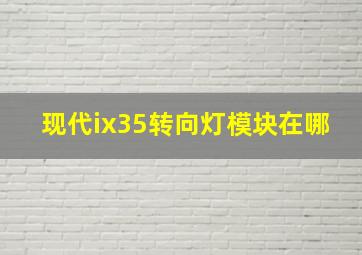 现代ix35转向灯模块在哪