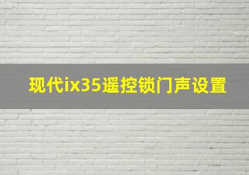 现代ix35遥控锁门声设置