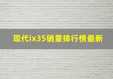 现代ix35销量排行榜最新