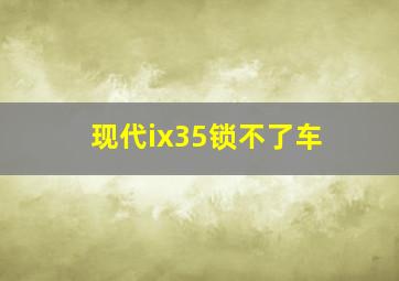 现代ix35锁不了车