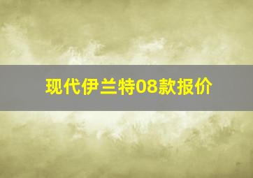 现代伊兰特08款报价