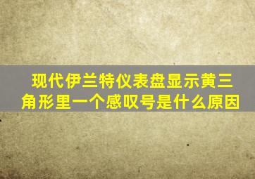 现代伊兰特仪表盘显示黄三角形里一个感叹号是什么原因