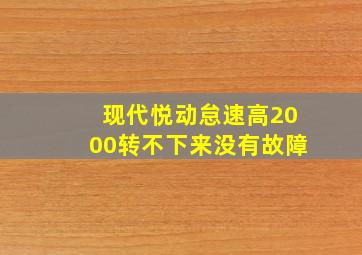 现代悦动怠速高2000转不下来没有故障