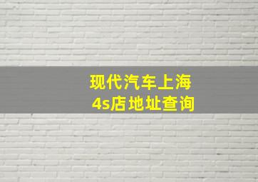 现代汽车上海4s店地址查询