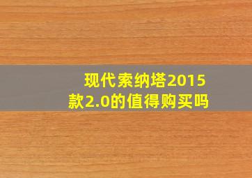 现代索纳塔2015款2.0的值得购买吗