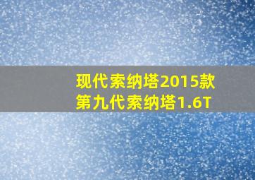 现代索纳塔2015款第九代索纳塔1.6T