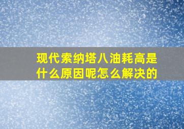 现代索纳塔八油耗高是什么原因呢怎么解决的