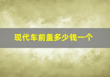 现代车前盖多少钱一个