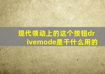 现代领动上的这个按钮drivemode是干什么用的