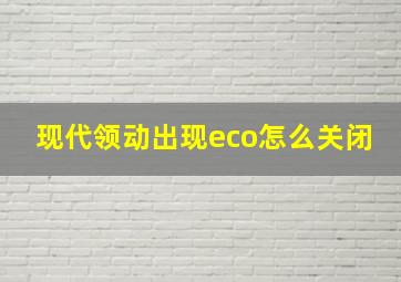 现代领动出现eco怎么关闭