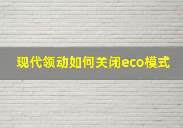 现代领动如何关闭eco模式