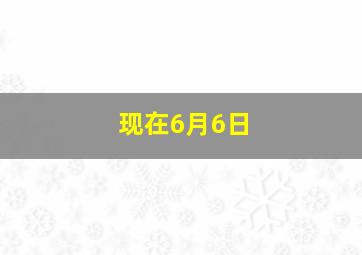 现在6月6日