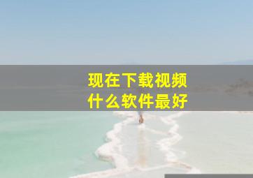 现在下载视频什么软件最好