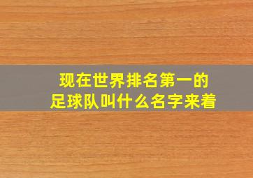 现在世界排名第一的足球队叫什么名字来着