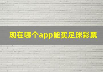 现在哪个app能买足球彩票