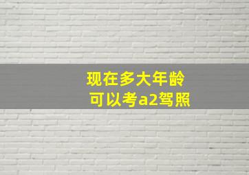 现在多大年龄可以考a2驾照