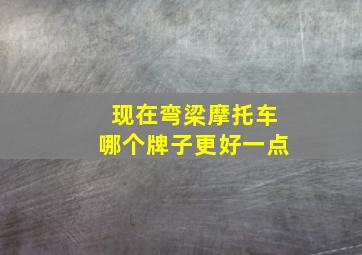 现在弯梁摩托车哪个牌子更好一点