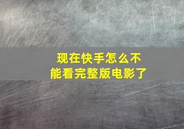 现在快手怎么不能看完整版电影了