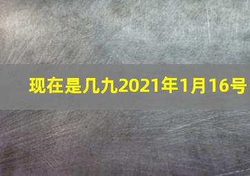 现在是几九2021年1月16号