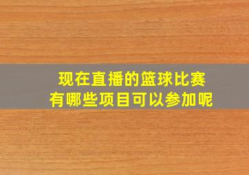 现在直播的篮球比赛有哪些项目可以参加呢