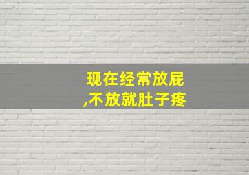 现在经常放屁,不放就肚子疼