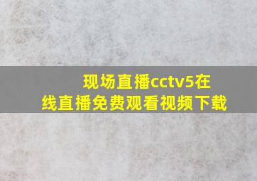 现场直播cctv5在线直播免费观看视频下载