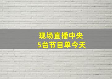 现场直播中央5台节目单今天