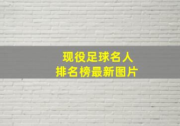 现役足球名人排名榜最新图片