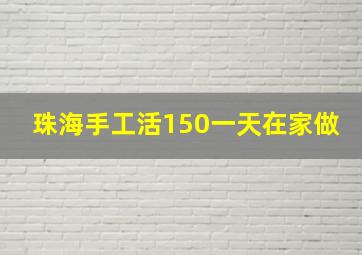 珠海手工活150一天在家做