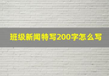 班级新闻特写200字怎么写