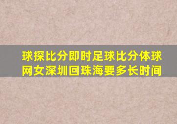 球探比分即时足球比分体球网女深圳回珠海要多长时间