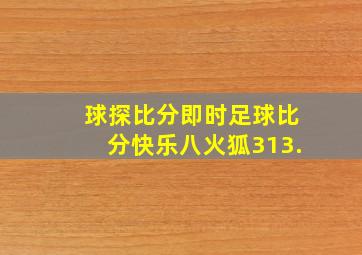 球探比分即时足球比分快乐八火狐313.