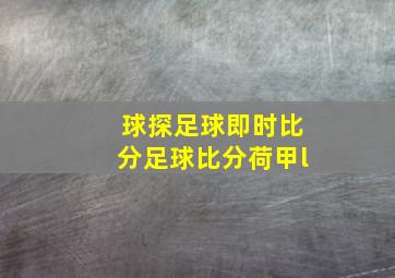 球探足球即时比分足球比分荷甲l