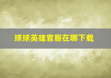 球球英雄官服在哪下载