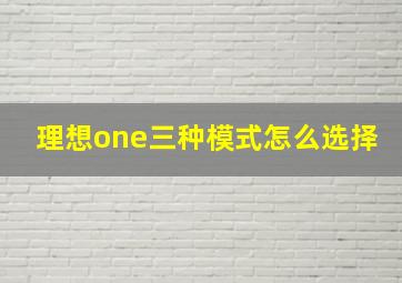 理想one三种模式怎么选择