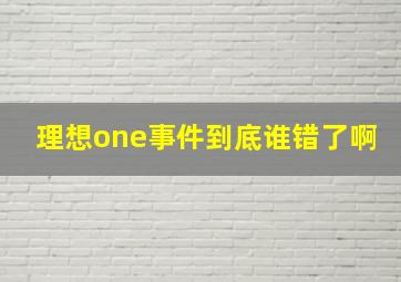 理想one事件到底谁错了啊